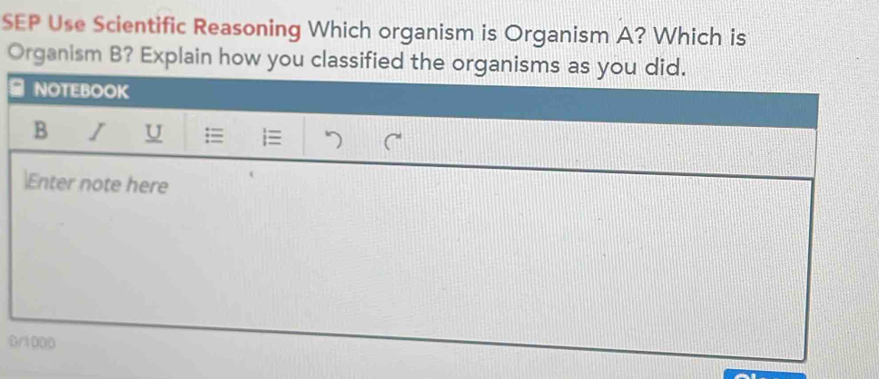 SEP Use Scientific Reasoning Which organism is Organism A? Which is 
Organism B? Explain how you classified the organi 
0