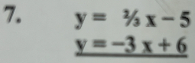 y=2/3x-5
y=-3x+6