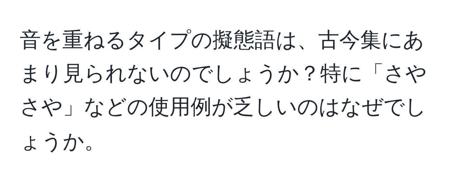 音を重ねるタイプの擬態語は、古今集にあまり見られないのでしょうか？特に「さやさや」などの使用例が乏しいのはなぜでしょうか。