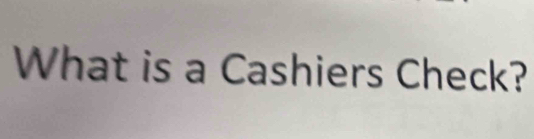 What is a Cashiers Check?