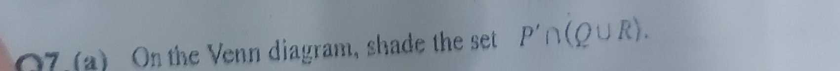 a 7. (a) On the Venn diagram, shade the set P'∩ (Q∪ R).