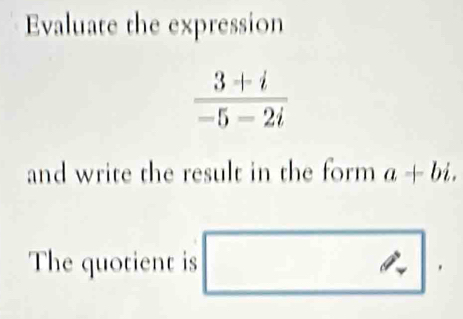 Evaluate the expression
and write the result in the form a+bi.
The quotient is 1