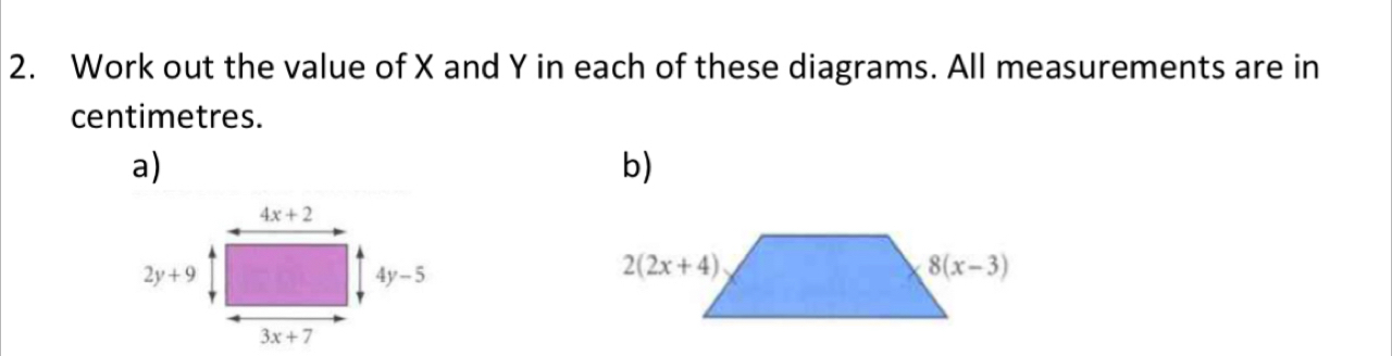 Work out the value of X and Y in each of these diagrams. All measurements are in
centimetres.
a)
b)