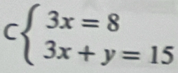 Cbeginarrayl 3x=8 3x+y=15endarray.