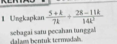 Ungkapkan  (5+k)/7k /  (28-11k)/14k^2 
sebagai satu pecahan tunggal 
dalam bentuk termudah.