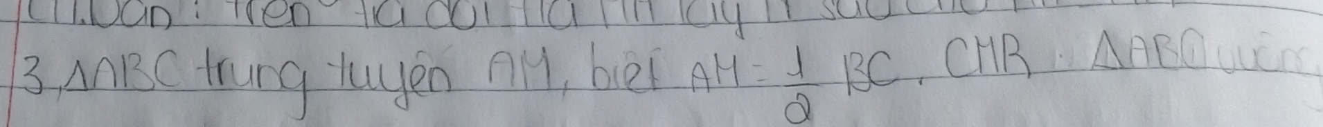 LI.DGD: Hen tOUIUInCy LI saUL 
3. AnBC trung tuyen nl, bei AM= 1/2 BC CHB △ ABQuirs