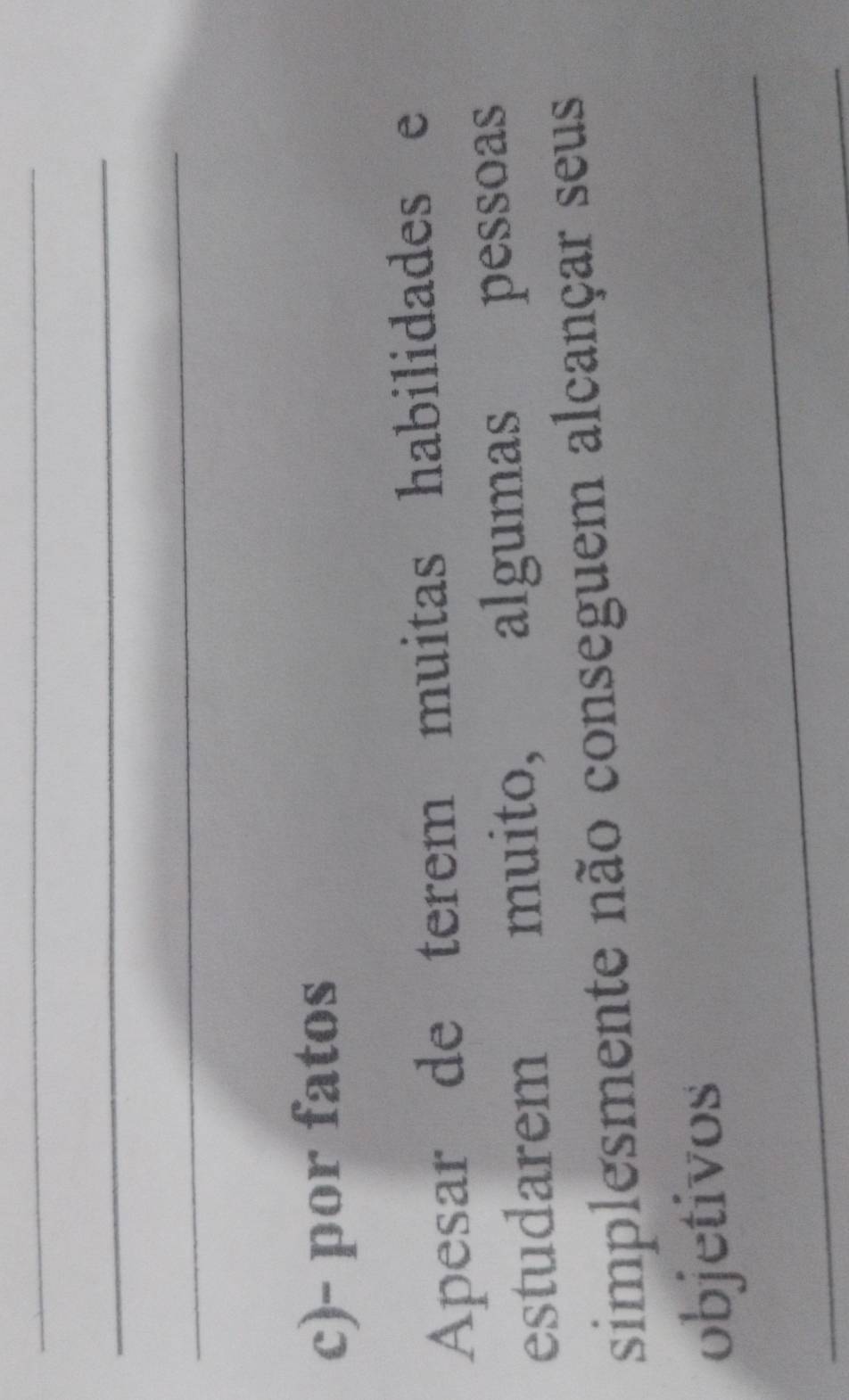 por fatos 
Apesar de terem muitas habilidades e 
estudarem muito, algumas pessoas 
simplesmente não conseguem alcançar seus 
_ 
objetivos 
_