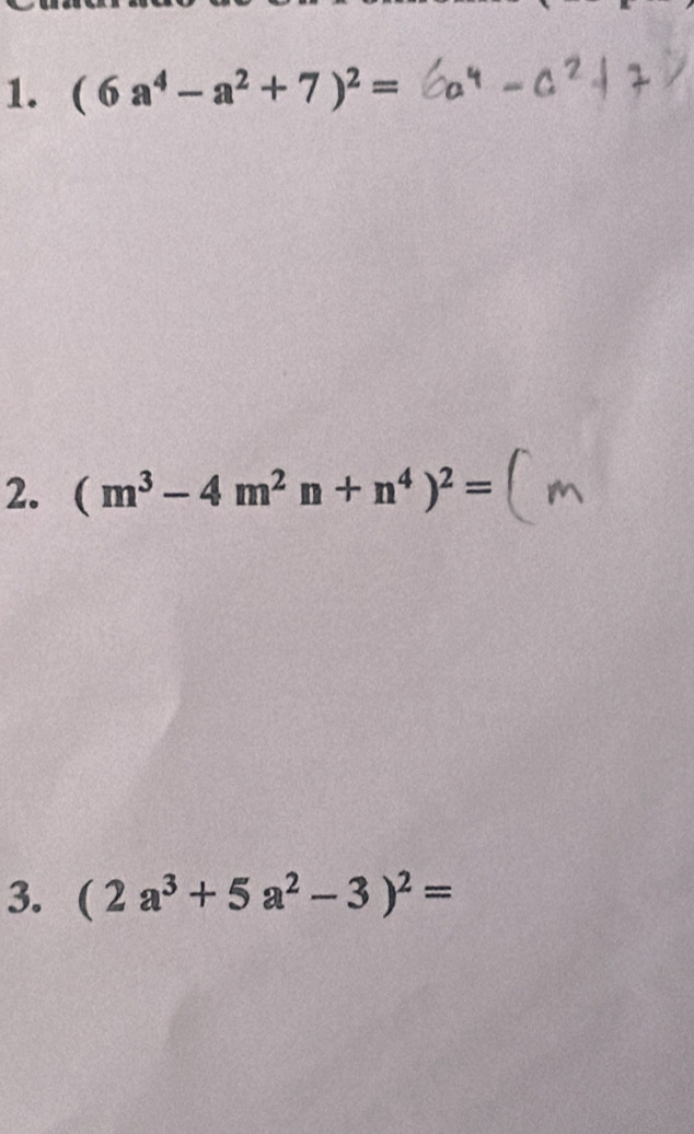 (6a^4-a^2+7)^2=
2. (m^3-4m^2n+n^4)^2=
3. (2a^3+5a^2-3)^2=