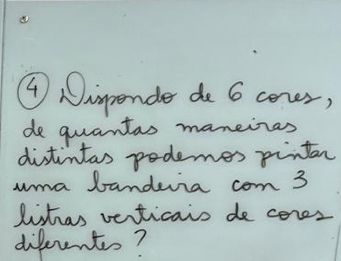 ④ Ninponde de 6 coner, 
de quantas maneinas 
distintas podemes pintan 
uma banderia com 3
Wshas venticais de cores 
diferents?