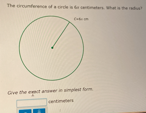 The circumference of a circle is 6π centimeters. What is the radius?
Give the exact answer in simplest form.
centimeters