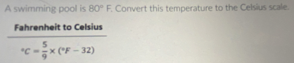 A swimming pool is 80°F. Convert this temperature to the Celsius scale.