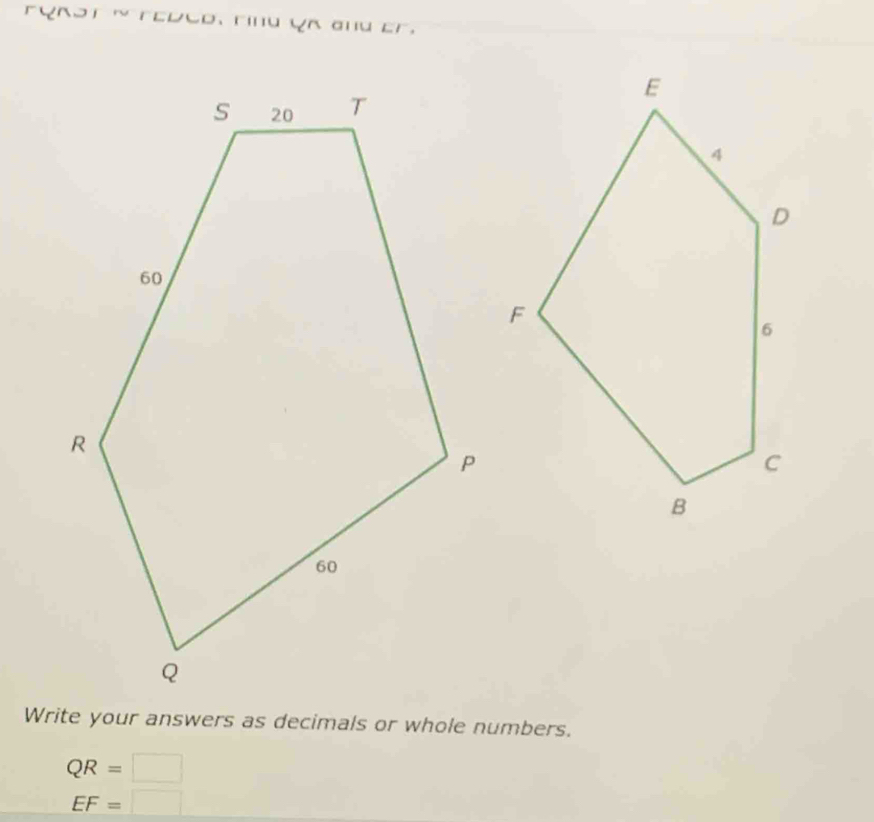 FYRST ~ FEDED, Find QK and Er. 
Write your answers as decimals or whole numbers.
QR=□
EF=□