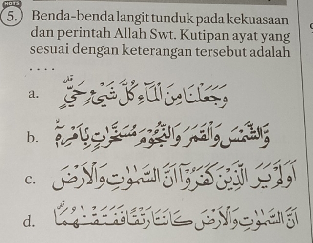 5. Benda-benda langit tunduk pada kekuasaan
dan perintah Allah Swt. Kutipan ayat yang
sesuai dengan keterangan tersebut adalah
a.
b.
C.
d.