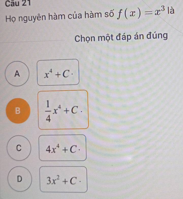 Họ nguyên hàm của hàm số f(x)=x^(3^ là
Chọn một đáp án đúng
A x^4)+C·
B  1/4 x^4+C.
C 4x^4+C·
D 3x^2+C·