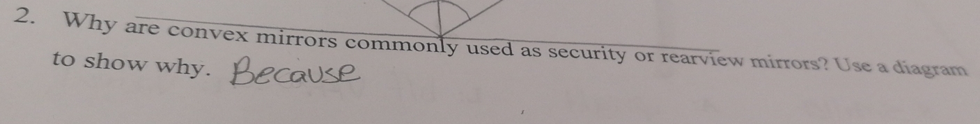 Why are convex mirrors commonly used as security or rearview mirrors? Use a diagram 
to show why.
