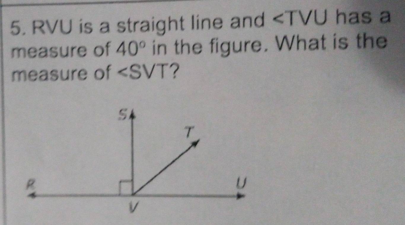 Solved: RVU is a straight line and ∠ TVU has a measure of 40° in the ...
