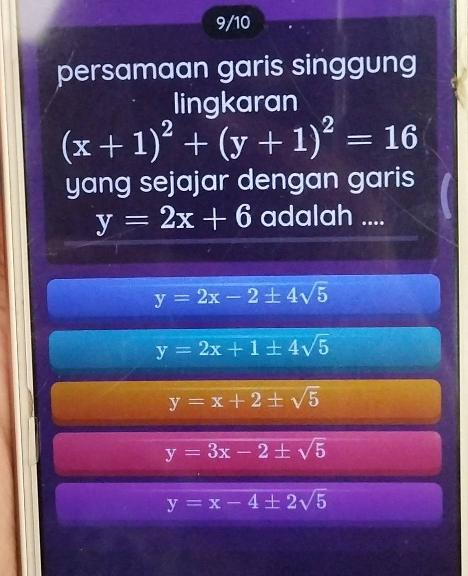 9/10
persamaan garis singgung
lingkaran
(x+1)^2+(y+1)^2=16
yang sejajar dengan garis
y=2x+6 adalah ....
y=2x-2± 4sqrt(5)
y=2x+1± 4sqrt(5)
y=x+2± sqrt(5)
y=3x-2± sqrt(5)
y=x-4± 2sqrt(5)