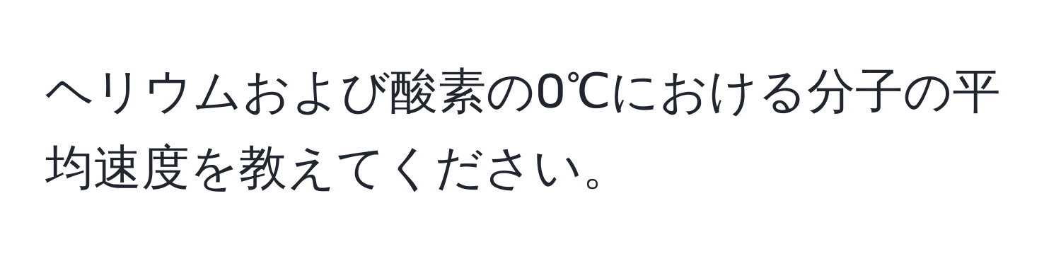 ヘリウムおよび酸素の0℃における分子の平均速度を教えてください。