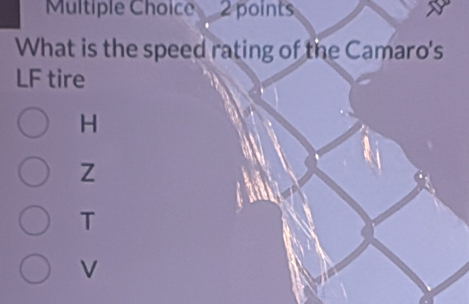 What is the speed rating of the Camaro's
LF tire
H
Z
T
V