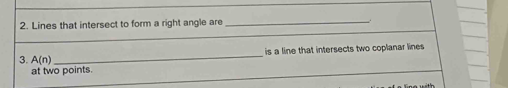 Lines that intersect to form a right angle are_ 
、. 
_ 
_ 
is a line that intersects two coplanar lines 
3. A(n)
at two points.