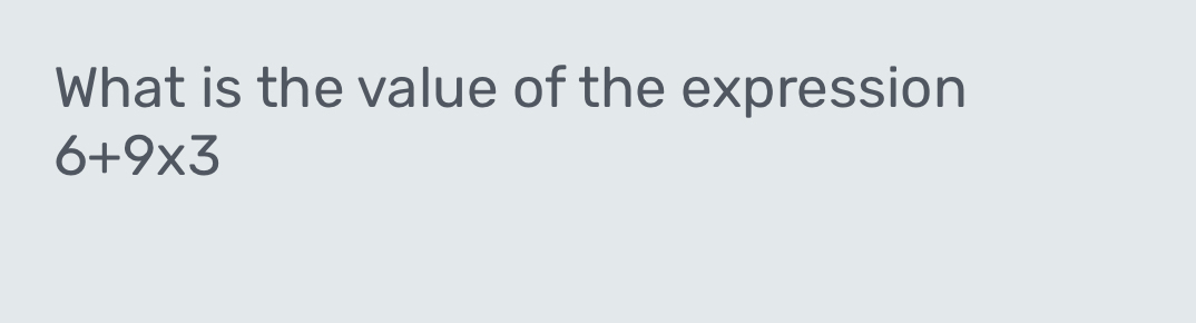 What is the value of the expression
6+9* 3