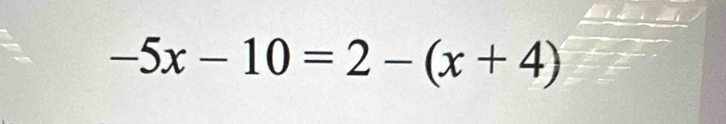 -5x-10=2-(x+4)