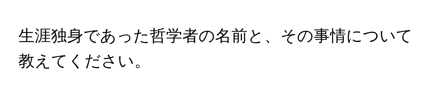 生涯独身であった哲学者の名前と、その事情について教えてください。