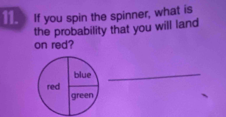 If you spin the spinner, what is 
the probability that you will land 
on red? 
_