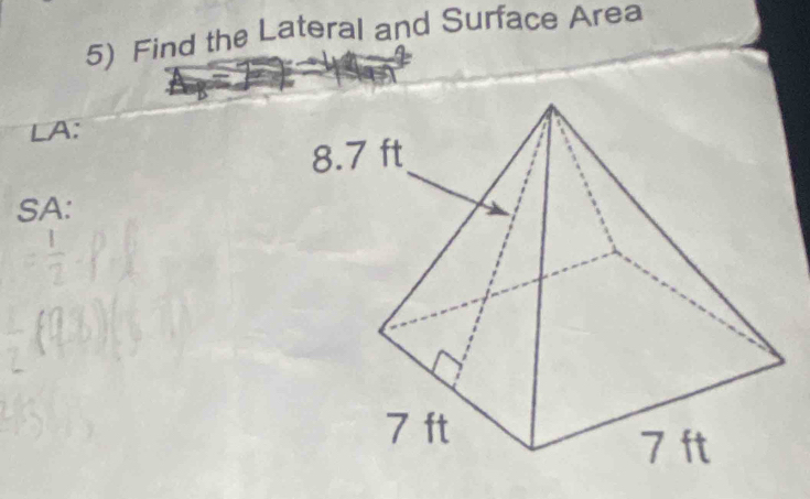 Find the Lateral and Surface Area 
LA: 
SA: