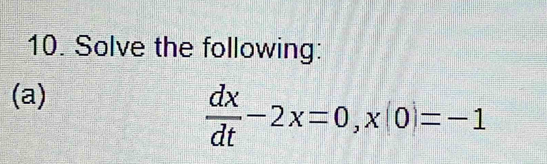 Solve the following: 
(a)
 dx/dt -2x=0, x(0)=-1