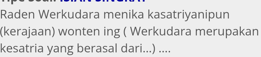 Raden Werkudara menika kasatriyanipun 
(kerajaan) wonten ing ( Werkudara merupakan 
kesatria yang berasal dari...) ....