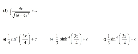 (5) ∈t  dx/sqrt(16-9x^2) =... _
a)  1/4 sin^(-1)( 3x/4 )+c b)  1/3 sin h^(-1)( 3x/4 )+c c)  1/3 sin^(-1)( 3x/4 )+c