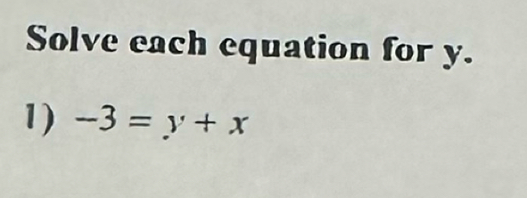 Solve each equation for y. 
1) -3=y+x