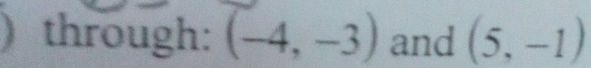 through: (-4,-3) and (5,-1)