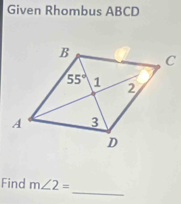 Given Rhombus ABCD
_
Find m∠ 2=