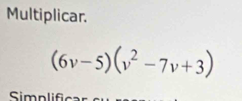 Multiplicar.
(6v-5)(v^2-7v+3)