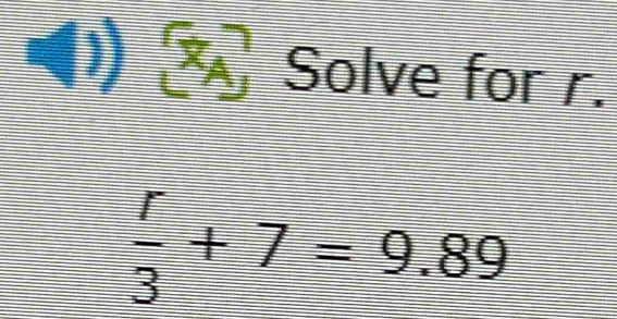 [x_A] Solve for r.
 r/3 +7=9.89