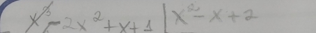 x^2-2x^2+x+1|x^2-x+2