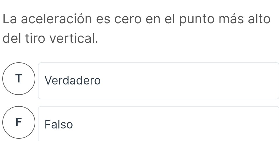 La aceleración es cero en el punto más alto
del tiro vertical.
T) Verdadero
F ) Falso