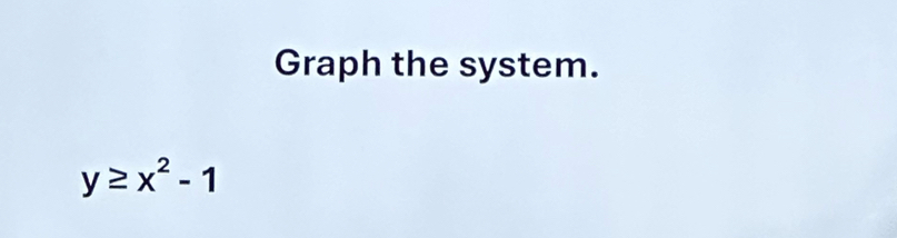 Graph the system.
y≥ x^2-1