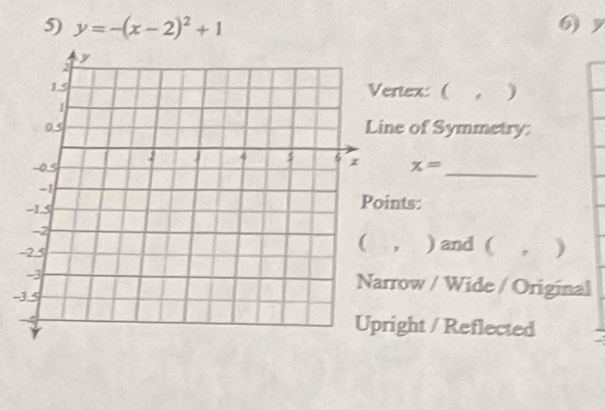 y=-(x-2)^2+1 6 
rtex: ( , )
e of Symmetry:
x=
_
nts:
, ) and (
， )
row / Wide / Original
-
ight / Reflected