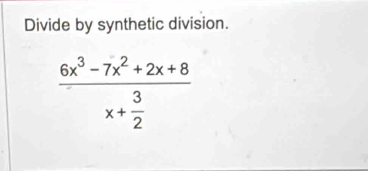 Divide by synthetic division.