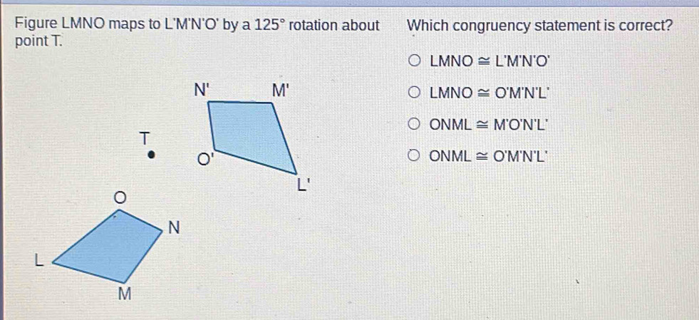 Solved: Figure LMNO maps to L'M'N'O' by a 125° rotation about Which ...