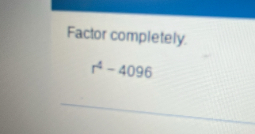 Factor completely.
r^4-4096