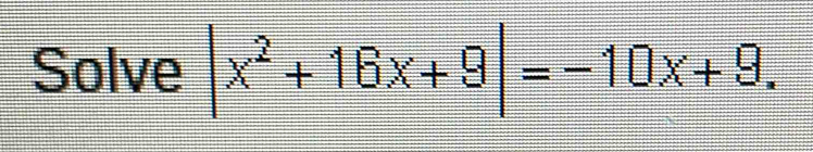 Solve |x^2+16x+9|=-10x+9.