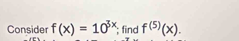 Consider f(x)=10^(3x); find f^((5))(x).