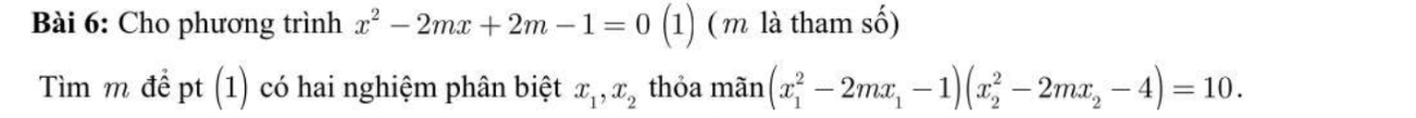 Cho phương trình x^2-2mx+2m-1=0 (1) (m là tham số)
Tìm m đề pt (1) có hai nghiệm phân biệt x_1, x_2 thỏa mãn (x_1^(2-2mx_1)-1)(x_2^(2-2mx_2)-4)=10.