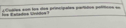 ¿Cuáles son los dos principales partidos políticos en 
los Estados Unidos?