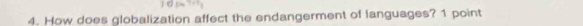 How does globalization affect the endangerment of languages? 1 point