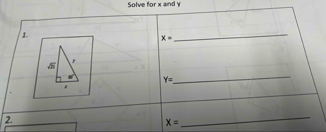 Solve for x and y
1.
X=
_
y
sqrt(21)
60°
Y=
x
_ 
_ 
2.
X=
_